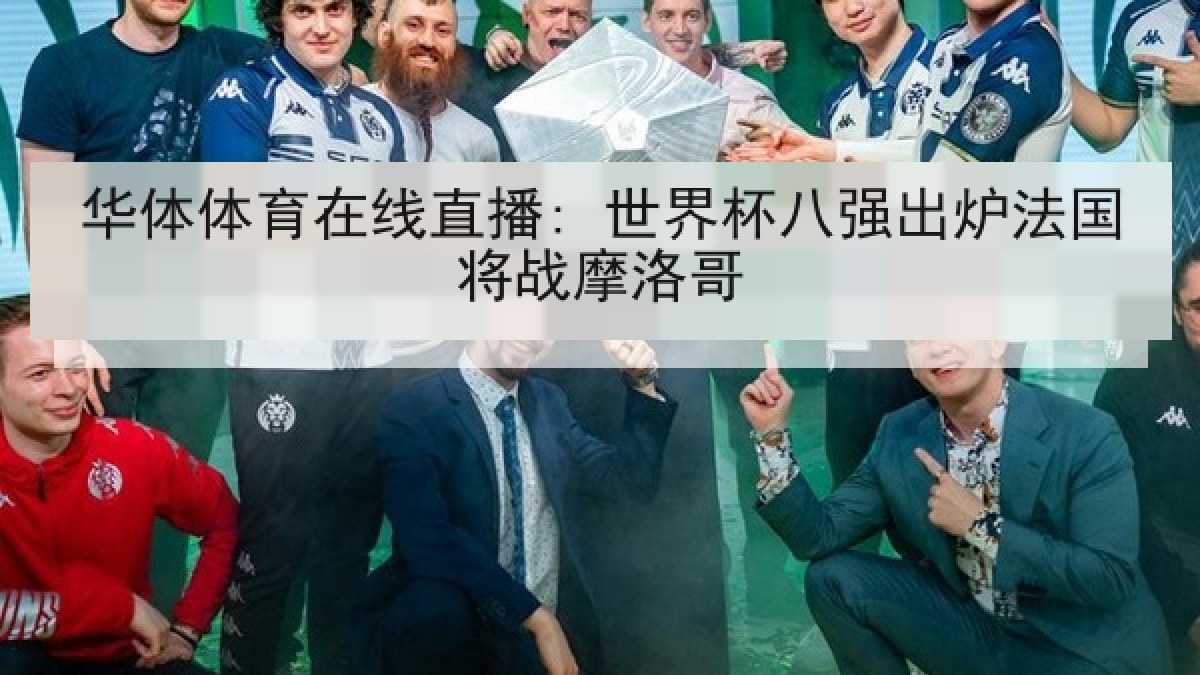 华体体育在线直播: 世界杯八强出炉法国将战摩洛哥 华体体育在线直播: 世界杯八强出炉法国将战摩洛哥