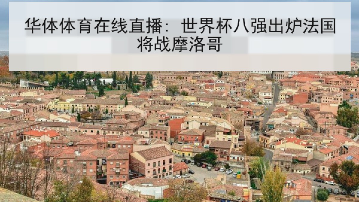 华体体育在线直播: 世界杯八强出炉法国将战摩洛哥 华体体育在线直播: 世界杯八强出炉法国将战摩洛哥
